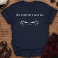 Quietest I am T-Shirt